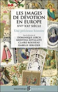 Les images de dévotion en Europe : XVIe-XXIe siècle : une précieuse histoire