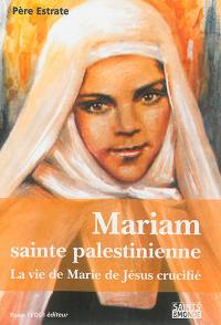 Mariam : sainte palestinienne ou La vie de Marie de Jésus crucifié