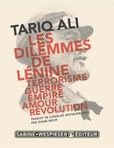 Les dilemmes de Lénine : terrorisme, guerre, empire, amour, révolution