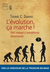 L'évolution, ça marche ! : petit manuel d'autodéfense darwinienne