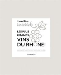Les plus grands vins du Rhône : Nord : côte-rôtie, condrieu, château-grillet, saint-joseph, hermitage, brézèmes, crozes-hermitage, cornas saint-peray, côtes-du-rhône, vitis vienna