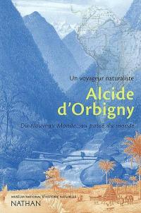 Alcide d'Orbigny, un voyageur naturaliste : du Nouveau Monde au passé du monde