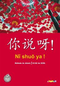 Ni shuo ya ! : méthode de chinois, A1-A2 du CECRL