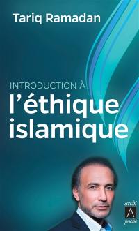 Introduction à l'éthique islamique : les sources juridiques, philosophiques, mystiques et les questions contemporaines