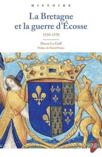 La Bretagne et la guerre d'Ecosse : 1510-1570 : contribution du duché à la politique étrangère française au XVIe siècle