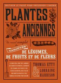 Plantes anciennes : un recueil complet des variétés de légumes, de fruits et de fleurs : cultiver le passé pour préserver l'avenir