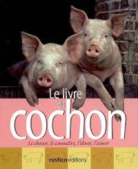 Le livre du cochon : le choisir, le connaître, l'élever, l'aimer