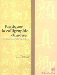 Pratiquer la calligraphie chinoise : en suivant les traits de Yan Zhenqing