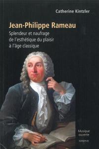 Jean-Philippe Rameau : splendeur et naufrage de l'esthétique du plaisir à l'âge classique