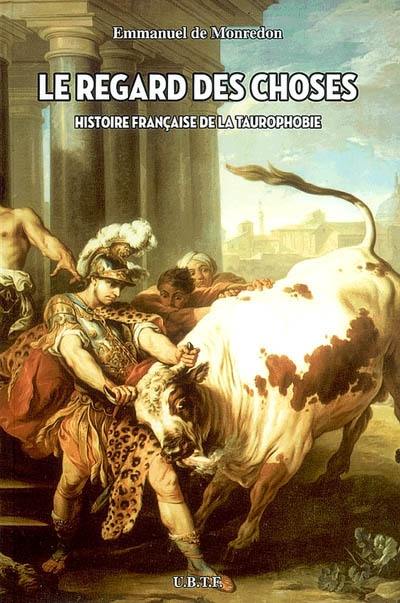 Le regard des choses : histoire française de la taurophobie