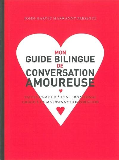 Mon guide bilingue de conversation amoureuse : faites l'amour à l'international grâce à la Marwanny corporation
