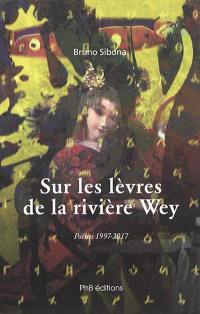 Sur les lèvres de la rivière Wey : poésies 1997-2017