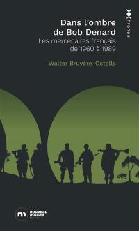 Dans l'ombre de Bob Denard : les mercenaires français de 1960 à 1989