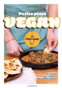 Petits plats vegan : avec The Chef Tomy : 30 recettes pour se régaler sans protéines animales