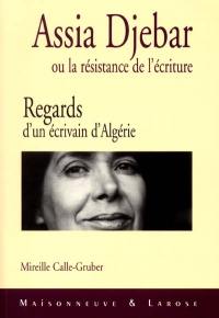 Assia Djebar ou la résistance de l'écriture : regards d'un écrivain d'Algérie