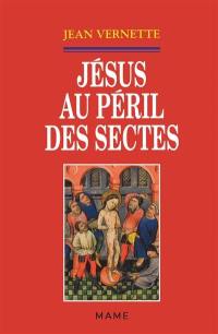 Jésus au péril des sectes : ésotérisme, gnoses et nouvelle religiosité