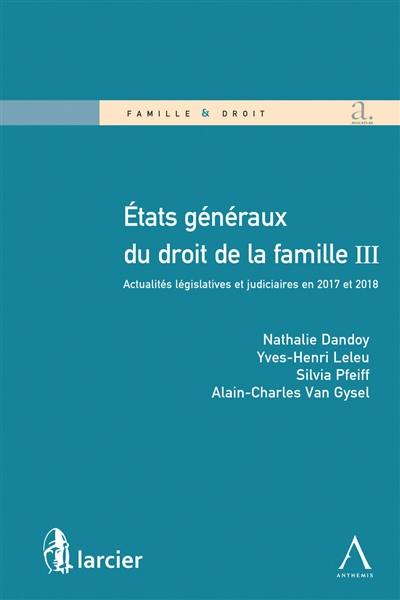 Etats généraux du droit de la famille III : actualités législatives et judiciaires en 2017 et 2018