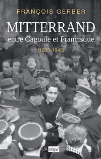 Mitterrand : entre Cagoule et Francisque : 1935-1945