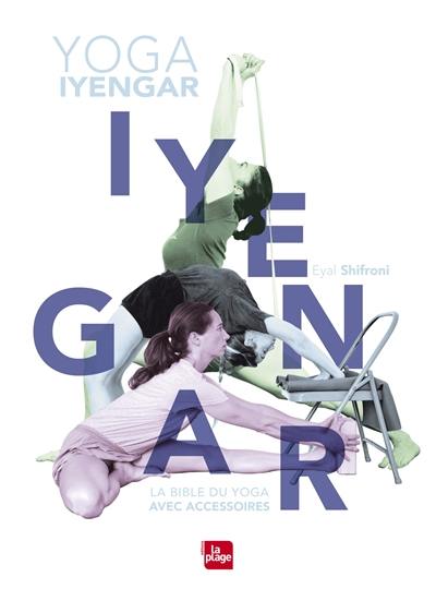Yoga Iyengar : la bible du yoga avec accessoires