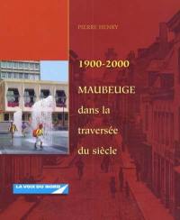 1900-2000 Maubeuge dans la traversée du siècle