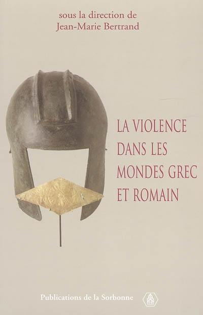 La violence dans les mondes grec et romain : actes du colloque international (Paris, 2-4 mai 2002)