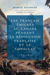Les Français émigrés au Canada pendant la Révolution française et le Consulat, 1789-1804