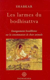 Les larmes du bodhisattva : enseignements bouddhistes sur la consommation de chair animale
