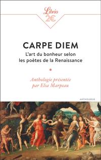 Carpe diem : l'art du bonheur selon les poètes de la Renaissance