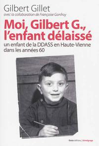 Moi, Gilbert G., l'enfant délaissé : un enfant de la DDASS en Haute-Vienne dans les années 60 : témoignage