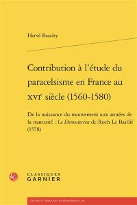 Contribution à l'étude du paracelsisme en France au XVIe siècle (1560-1580) : de la naissance du mouvement aux années de la maturité : le Demosterion de Roch Le Baillif (1578)
