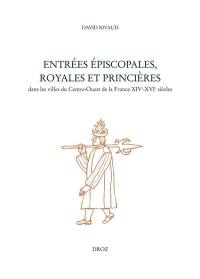 Entrées épiscopales, royales et princières dans les villes du centre-ouest du royaume de France, XIIIe-XVIe siècles