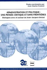 Administration et politique : une pensée critique et sans frontières : dialogues avec et autour de Jean-Jacques Gleizal