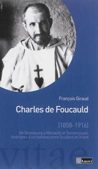 Charles de Foucauld (1858-1916) : de Strasbourg à Marseille et Tamanrasset, itinéraires d'un homme entre Occident et Orient