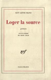 Loger la source : poèmes écrits de 1945 à 1961