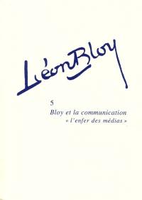 Léon Bloy. Vol. 5. Bloy et la communication, l'enfer des médias