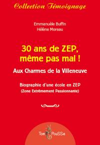 30 ans de ZEP, même pas mal ! : aux charmes de la Villeneuve : biographie d'une école en ZEP (zone extrêmement passionnante)