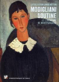 Modigliani, Soutine et l'aventure de Montparnasse : la collection de Jonas Netter : exposition, Paris, Pinacothèque, 4 avril-9 septembre 2012