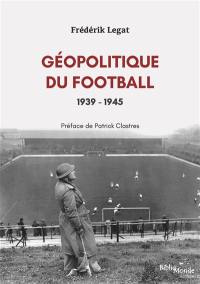 Géopolitique du football. Vol. 2. 1939-1945