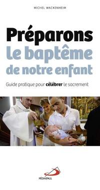 Préparons le baptême de notre enfant : guide pratique pour célébrer le sacrement