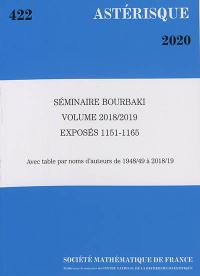Astérisque, n° 422. Séminaire Bourbaki : volume 2018-2019, exposés 1151-1165 : avec table par noms d'auteurs de 1948-49 à 2018-19