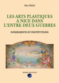 Les arts plastiques à Nice dans l'entre-deux-guerres : fondements et institutions