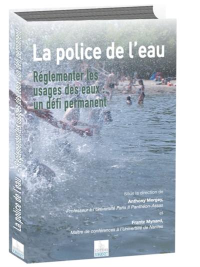 Police de l'eau : réglementer les usages des eaux, un défi permanent : actes du colloque, Faculté de droit et de science politique de Rennes, 21 mars 2014