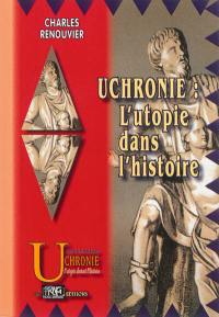 Uchronie : l'utopie dans l'Histoire : histoire de la civilisation européenne, telle qu'elle n'a pas été, telle qu'elle aurait pu être