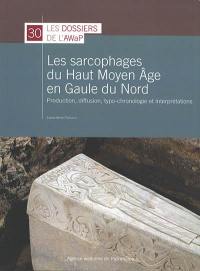 Les sarcophages du haut Moyen Age en Gaule du Nord : production, diffusion, typo-chronologie et interprétations