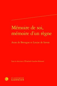 Mémoire de soi, mémoire d'un règne : Anne de Bretagne et Louise de Savoie