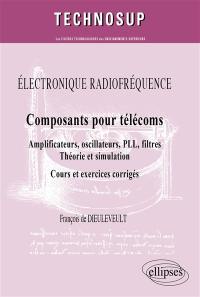 Electronique radiofréquence : composants pour télécoms, amplificateurs, oscillateurs, PLL, filtres, théorie et simulation : cours et exercices corrigés