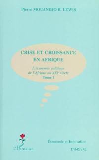 Crise et croissance en Afrique : l'économie politique de l'Afrique au XXIe siècle. Vol. 1