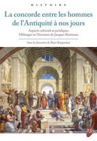 La concorde entre les hommes de l'Antiquité à nos jours : aspects culturels et juridiques : mélanges en l'honneur de Jacques Bouineau