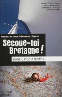 Secoue-toi Bretagne ! : essai sur les enjeux de l'économie régionale. Breizh, krog e barzh !