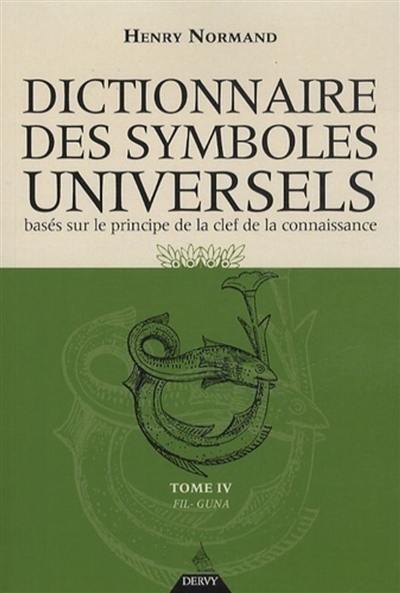 Dictionnaire des symboles universels : basés sur le principe de la clef de la connaissance. Vol. 4. Fil-Guna